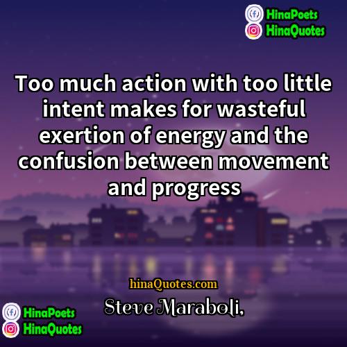 Steve Maraboli Quotes | Too much action with too little intent